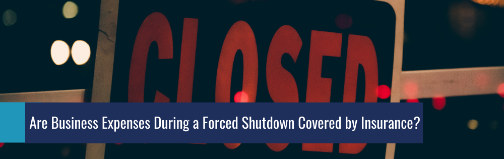 Are Business Expenses During a Forced Shutdown Covered by Insurance_